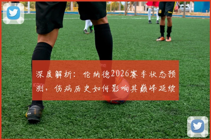 深度解析：伦纳德2026赛季状态预测，伤病历史如何影响其巅峰延续性及防守水平